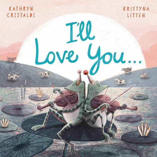 Book cover of 'I'll Love You...' with two frogs playing violins on a lily pad pond.