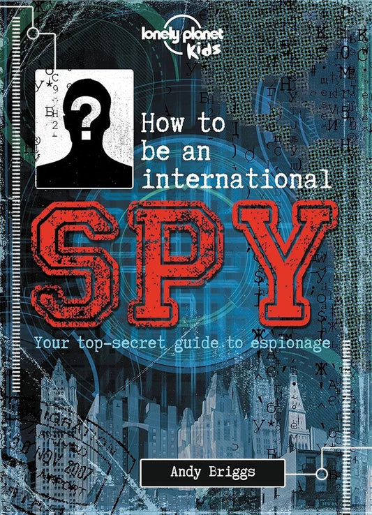 Lonely Planet Kids How to be an International Spy: Your top-secret guide to espionage (Hardcover)